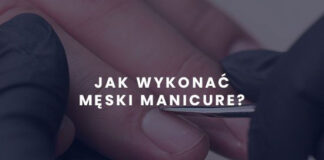 Męski manicure - co warto wiedzieć